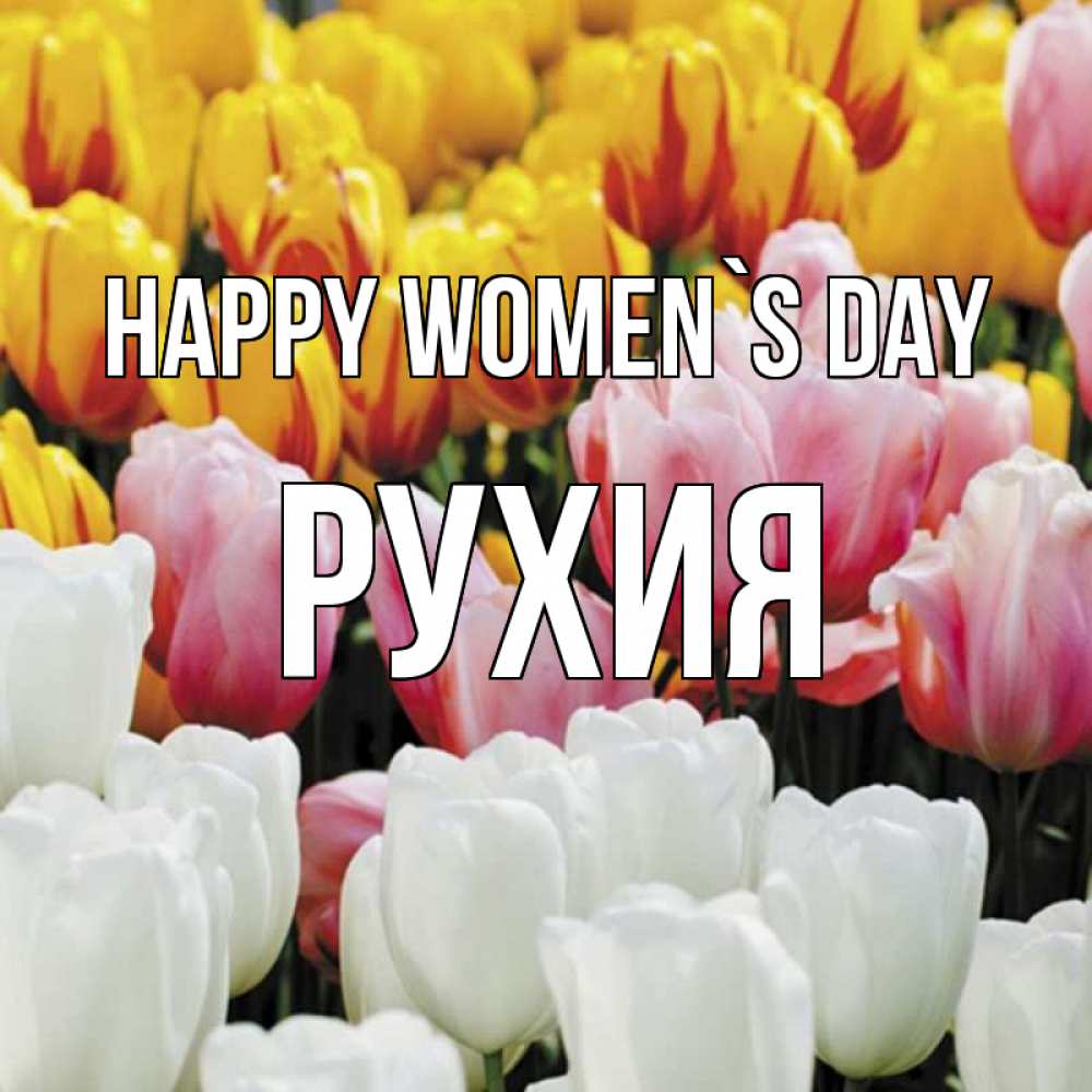 Greetings card с именем, РУХИЯ happy women`s day разноцветные цветы Greetings with text for free download 